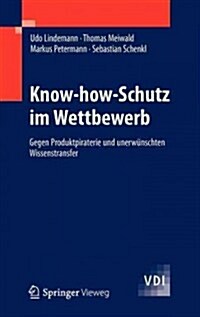 Know-How-Schutz Im Wettbewerb: Gegen Produktpiraterie Und Unerw?schten Wissenstransfer (Hardcover, 2012)