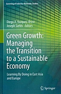 Green Growth: Managing the Transition to a Sustainable Economy: Learning by Doing in East Asia and Europe (Hardcover, 2012)