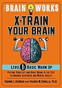 The Brain Works X-Train Your Brain Level 1: Basic Warm Up: Putting Your Left and Right Brain to the Test to Enhance Alertness and Mental Agility (Paperback)