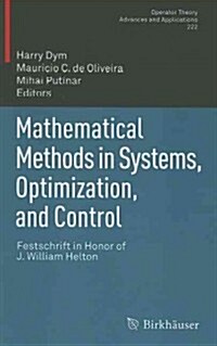 Mathematical Methods in Systems, Optimization, and Control: Festschrift in Honor of J. William Helton (Hardcover, 2012)