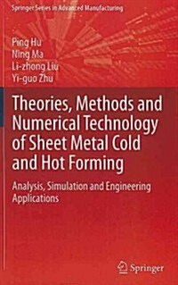 Theories, Methods and Numerical Technology of Sheet Metal Cold and Hot Forming : Analysis, Simulation and Engineering Applications (Hardcover, 2013 ed.)