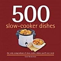500 Slow-Cooker Dishes: The Only Compendium of Slow-Cooker Dishes Youll Ever Need (Hardcover)