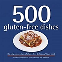 500 Gluten-Free Dishes: The Only Compendium of Gluten-Free Dishes Youll Ever Need (Hardcover)