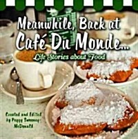 Meanwhile, Back at Caf?Du Monde . . .: Life Stories about Food (Hardcover)
