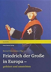 Friedrich Der Grosse in Europa - Gefeiert Und Umstritten (Paperback)