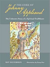 The Core of Johnny Appleseed: The Unknown Story of a Spiritual Trailblazer (Paperback)