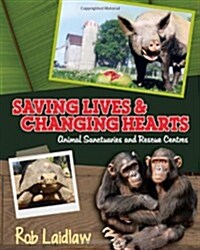 Saving Lives and Changing Hearts: Animal Sanctuaries and Rescue Centers (Hardcover)