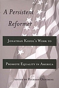 A Persistent Reformer: Jonathan Kozols Work to Promote Equality in America (Paperback)