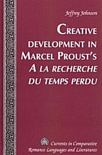 Creative Development in Marcel Prousts 첔 La Recherche Du Temps Perdu? (Hardcover)