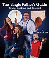 The Single Fathers Guide to Life, Cooking and Baseball (Paperback)