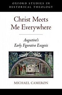 Christ Meets Me Everywhere Osht C: Augustines Early Figurative Exegesis (Hardcover)