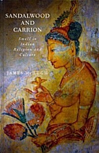 Sandalwood and Carrion: Smell in Indian Religion and Culture (Hardcover)