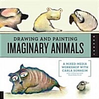 Drawing and Painting Imaginary Animals: A Mixed-Media Workshop with Carla Sonheim (Paperback)
