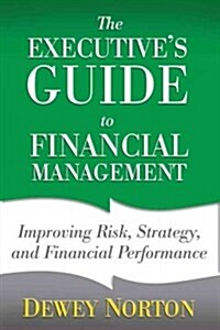 The Executives Guide to Financial Management : Improving Risk, Strategy, and Financial Performance (Hardcover)