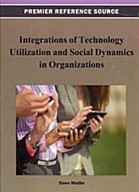 Integrations of Technology Utilization and Social Dynamics in Organizations (Hardcover)