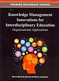 Knowledge Management Innovations for Interdisciplinary Education: Organizational Applications (Hardcover)