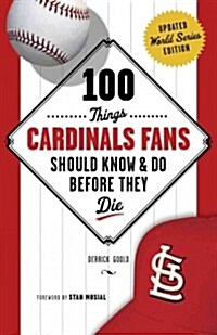 100 Things Cardinals Fans Should Know & Do Before They Die (Paperback, Updated)