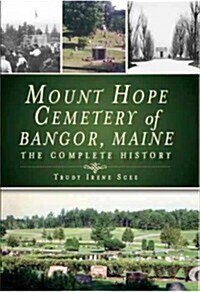 Mount Hope Cemetery of Bangor, Maine: The Complete History (Hardcover)