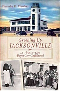 Growing Up Jacksonville: A 50s &60s River City Childhood (Paperback)