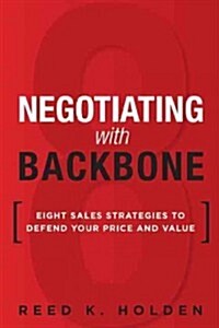 Negotiating with Backbone: Eight Sales Strategies to Defend Your Price and Value (Hardcover)