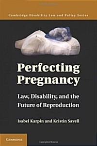 Perfecting Pregnancy : Law, Disability, and the Future of Reproduction (Paperback)