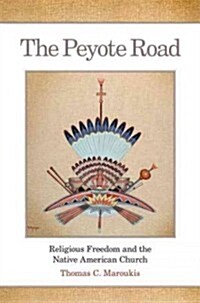 The Peyote Road: Religious Freedom and the Native American Church Volume 265 (Paperback)