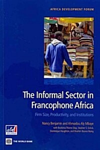 The Informal Sector in Francophone Africa: Firm Size, Productivity, and Institutions (Paperback, New)