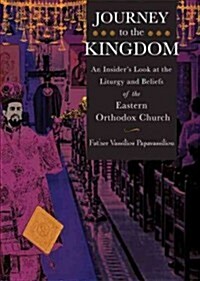 Journey to the Kingdom: An Insiders Look at the Liturgy and Beliefs of the Eastern Orthodox Church (Paperback)