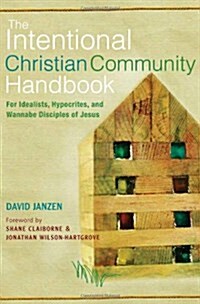 Intentional Christian Community Handbook: For Idealists, Hypocrites, and Wannabe Disciples of Jesus (Paperback)