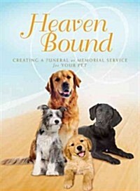 Heaven Bound: Creating a Funeral or Memorial Service for Your Pet (Hardcover)