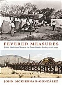 Fevered Measures: Public Health and Race at the Texas-Mexico Border, 1848-1942 (Hardcover)