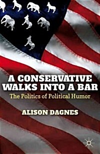 A Conservative Walks into a Bar : The Politics of Political Humor (Hardcover)