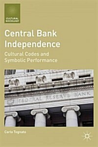 Central Bank Independence : Cultural Codes and Symbolic Performance (Hardcover)