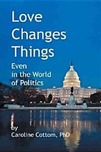 Love Changes Things: Even in the World of Politics (Hardcover)
