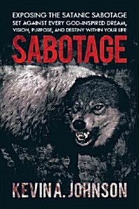 Sabotage: Exposing the Satanic Sabotage Set Against Every God-Inspired Dream, Vision, Purpose, and Destiny Within Your Life                            (Paperback)