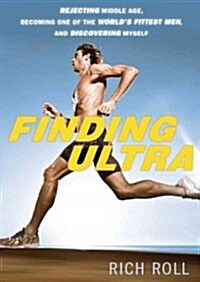 Finding Ultra: Rejecting Middle Age, Becoming One of the Worlds Fittest Men, and Discovering Myself (Audio CD)