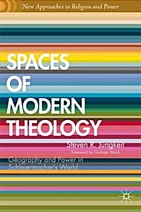 Spaces of Modern Theology : Geography and Power in Schleiermachers World (Hardcover)