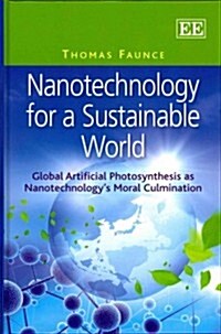 Nanotechnology for a Sustainable World : Global Artificial Photosynthesis as Nanotechnologys Moral Culmination (Hardcover)