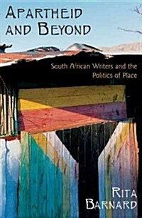 Apartheid and Beyond: South African Writers and the Politics of Place (Paperback)