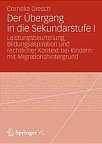 Der ?ergang in Die Sekundarstufe I: Leistungsbeurteilung, Bildungsaspiration Und Rechtlicher Kontext Bei Kindern Mit Migrationshintergrund (Paperback, 2012)