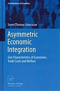 Asymmetric Economic Integration: Size Characteristics of Economies, Trade Costs and Welfare (Hardcover, 2012)