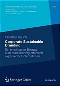 Corporate Sustainable Branding: Ein Empirischer Beitrag Zum Markenerfolg ?fentlich Exponierter Unternehmen (Paperback, 2012)