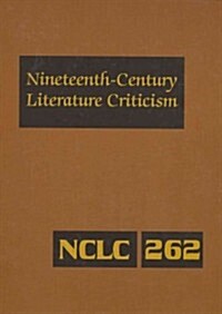 Nineteenth-Century Literature Criticism, Volume 262: Excerpts from Criticism of the Works of Novelists, Philosophers, and Other Creative Writers Who D (Hardcover)