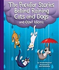 The Peculiar Stories Behind Raining Cats and Dogs and Other Idioms (Library)