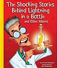 The Shocking Stories Behind Lightning in a Bottle and Other Idioms (Library Binding)
