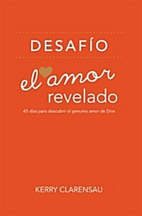 El Amor Revelado: 45 Dias Para Descubrir El Genuino Amor de Dios (Paperback)