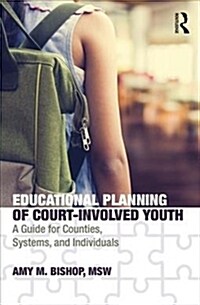 Educational Planning of Court-Involved Youth : A Guide for Counties, Systems, and Individuals (Paperback)