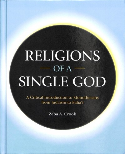 Religions of a Single God : A Critical Introduction to Monotheisms from Judaism to Bahai (Hardcover)