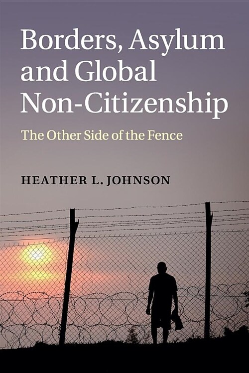 Borders, Asylum and Global Non-Citizenship : The Other Side of the Fence (Paperback)