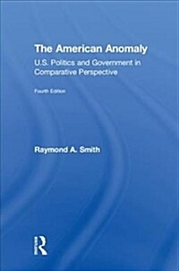 The American Anomaly : U.S. Politics and Government in Comparative Perspective (Hardcover, 4 ed)